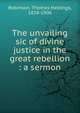 The unvailing sic of divine justice in the great rebellion : a sermon, Robinson, Thomas Hastings, 1828-1906 