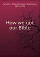 How we got our Bible, Smyth, J. Paterson (John Paterson), 1852-1932 