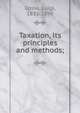 Taxation, its principles and methods;, Cossa, Luigi, 1831-1896 