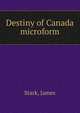 Destiny of Canada microform, Stark, James 