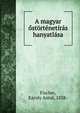 A magyar ostortenetiras hanyatlasa, Fischer, K?roly Antal, 1838- 