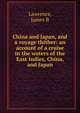 China and Japan, and a voyage thither: an account of a cruise in the waters of the East Indies, China, and Japan, James B. Lawrence 