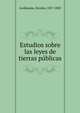 Estudios sobre las leyes de tierras publicas, Avellaneda, Nicol?s, 1837-1885 