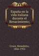 Espa?a en la vida italiana durante el Renacimiento;, Benedetto Croce 