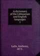 A dictionary of the Lithuanian and English languages. 1, Lalis, Anthony, 1875- 