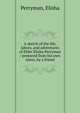 A sketch of the life, labors, and adventures of Elder Elisha Perryman / prepared from his own notes, by a friend, Perryman, Elisha 
