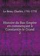 Histoire du Bas-Empire en commencant a Constantin le Grand, Le Beau, Charles, 1701-1778 