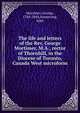 The life and letters of the Rev. George Mortimer, M.A., rector of Thornhill, in the Diocese of Toronto, Canada West microform, Mortimer, George, 1784-1844,Armstrong, John 