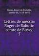Lettres de messire Roger de Rabutin comte de Bussy . 5, Bussy, Roger de Rabutin, comte de, 1618-1693 