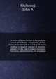 A series of forms for use in the probate courts of Alabama : comprising all the forms most generally in use in such courts . making a complete manual of practice, adapted to the use of judges, attorneys, executors, administrators and guardians, John A. Hitchcock 