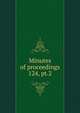 Minutes of proceedings. 124, pt.2, Institution of Civil Engineers (Great Britain),Institution of Civil Engineers (Great Britain) Selected engineering papers (Indexes) 