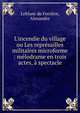 L'incendie du village ou Les repr?sailles militaires microforme : m?lodrame en trois actes, ? spectacle, Leblanc de Ferri?re, Alexandre 