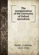 The reorganization of the University of Oxford microform, Goldwin Smith 