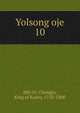 Yolsong oje. 10, 880-01 Chongjo, King of Korea, 1752-1800 