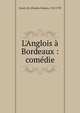 L'Anglois ? Bordeaux : com?die, Favart, M. (Charles-Simon), 1710-1792 