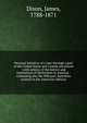 Personal narrative of a tour through a part of the United States and Canada microform : with notices of the history and institutions of Methodism in America : containing also the fifth part, hertofore omitted in the American editions, Dixon, James, 1788-1871 