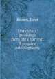 Sixty years' gleanings from life's harvest. A genuine autobiography, Brown, John 