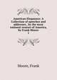 American Eloquence: A Collection of speeches and addresses , by the most eminent orators of America, by Frank Moore. 1, Moore, Frank 