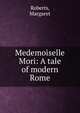 Medemoiselle Mori: A tale of modern Rome, Roberts, Margaret 