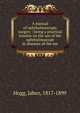 A manual of ophthalmoscopic surgery : being a practical treatise on the use of the ophthalmoscope in diseases of the eye, Hogg, Jabez, 1817-1899 
