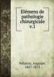 Elmens de pathologie chirurgicale. v.1, N?laton, Auguste, 1807-1873 