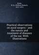 Practical observations on aural surgery : and the nature and treatment of diseases of the ear. With illustrations, Wilde, W. R. (William Robert), 1815-1876 