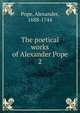 The poetical works of Alexander Pope. 2, Pope Alexander 