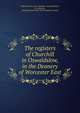 The registers of Churchill in Oswaldslow, in the Deanery of Worcester East, Churchill (Worcester, England : Parish),Wilson, R. A,Rectory, Witley,Worcestershire Parish Register Society 