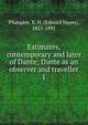 Estimates, contemporary and later of Dante; Dante as an observer and traveller. 1, Plumptre, E. H. (Edward Hayes), 1821-1891 