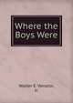 Where the Boys Were, Walter E. Venator, Jr. 