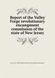 Report of the Valley Forge revolutionary encampment commission of the state of New Jersey, New Jersey. Valley Forge revolutionary encampment commission 
