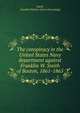 The conspiracy in the United States Navy department against Franklin W. Smith of Boston, 1861-1865, Smith, Franklin Webster. [from old catalog] 