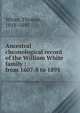Ancestral chronological record of the William White family : from 1607-8 to 1895, White, Thomas, 1818-1895 