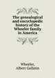The genealogical and encyclopedic history of the Wheeler family in America, Wheeler, Albert Gallatin 