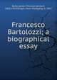 Francesco Bartolozzi; a biographical essay, Baily, James Thomas Herbert, 1865-1914,Singer, Hans Wolfgang, b. 1867 