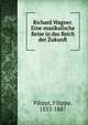Richard Wagner. Eine musikalische Reise in das Reich der Zukunft, Filippi, Filippo, 1833-1887 