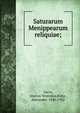 Saturarum Menippearum reliquiae;, Varro, Marcus Terentius,Riese, Alexander, 1840-1922 