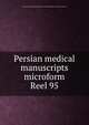 Persian medical manuscripts microform. Reel 95, Louise M. Darling Biomedical Library. History and Special Collections Division 