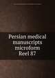 Persian medical manuscripts microform. Reel 87, Louise M. Darling Biomedical Library. History and Special Collections Division 