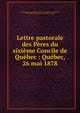 Lettre pastorale des P?res du sixi?me Concile de Qu?bec : Qu?bec, 26 mai 1878, Catholic Church. Ecclesiastical Province of Quebec. Council, 6th, 1878,Catholic Church. Pope (1878-1903 : Leo XIII) 