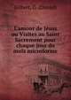 L'amour de J?sus ou Visites au Saint Sacrement pour chaque jour du mois microforme, Gilbert, D. (Daniel) 