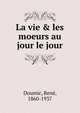 La vie & les moeurs au jour le jour, Doumic, Ren?, 1860-1937 