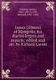 James Gilmour of Mongolia, his diaries letters and reports; edited and arr. by Richard Lovett, Gilmour, James, 1843-1891,Lovett, Richard, 1851-1904 