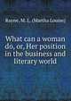 What can a woman do, or, Her position in the business and literary world, Rayne, M. L. (Martha Louise) 