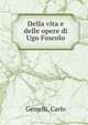 Della vita e delle opere di Ugo Foscolo, Gemelli, Carlo 