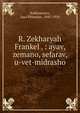 R. Zekharyah Frankel . : ayav, zemano, sefarav, u-vet-midrasho, Rabbinowitz, Saul Phinehas, 1845-1910 