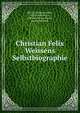 Christian Felix Weissens Selbstbiographie, Weisse, Christian Felix, 1726-1804,Weisse, Christian Ernst,Frisch, Samuel Gottlob 