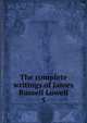 The complete writings of James Russell Lowell. 5, Lowell, James Russell, 1819-1891,Norton, Charles Eliot, 1827-1908,Shapiro Bruce Rogers Collection (Library of Congress) DLC 