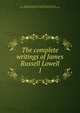 The complete writings of James Russell Lowell. 1, Lowell, James Russell, 1819-1891,Norton, Charles Eliot, 1827-1908,Shapiro Bruce Rogers Collection (Library of Congress) DLC 