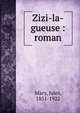 Zizi-la-gueuse : roman, Mary, Jules, 1851-1922 